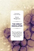 Le grand inoculateur : L'histoire inédite de Daniel Sutton et de sa révolution médicale - The Great Inoculator: The Untold Story of Daniel Sutton and His Medical Revolution