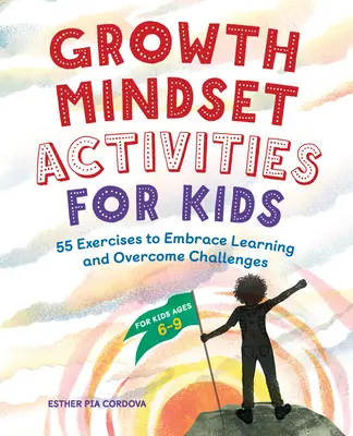 Growth Mindset Activities for Kids : 55 Exercises to Embrace Learning and Overcome Challenges (en anglais seulement) - Growth Mindset Activities for Kids: 55 Exercises to Embrace Learning and Overcome Challenges
