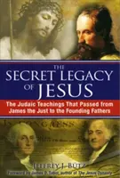 L'héritage secret de Jésus : Les enseignements judaïques transmis de Jacques le Juste aux pères fondateurs - The Secret Legacy of Jesus: The Judaic Teachings That Passed from James the Just to the Founding Fathers