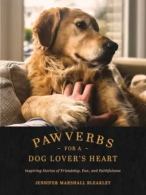 Pawverbs for a Dog Lover's Heart : Histoires inspirantes d'amitié, d'amusement et de fidélité - Pawverbs for a Dog Lover's Heart: Inspiring Stories of Friendship, Fun, and Faithfulness