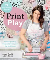 Print Play : Inspiration sérigraphique pour votre vie et votre maison - Print Play: Screen Printing Inspiration for Your Life and Home