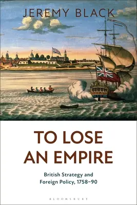 Perdre un empire : la stratégie et la politique étrangère britanniques, 1758-90 - To Lose an Empire: British Strategy and Foreign Policy, 1758-90