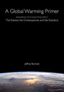 L'abc du réchauffement climatique : des réponses à vos questions sur la science, les conséquences et les solutions - A Global Warming Primer: Answering Your Questions about the Science, the Consequences, and the Solutions