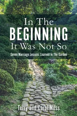 Au début, il n'en était pas ainsi : Sept leçons de mariage apprises dans le jardin - In The Beginning It Was Not So: Seven Marriage Lessons Learned In The Garden