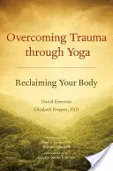 Surmonter les traumatismes grâce au yoga : récupérer son corps - Overcoming Trauma Through Yoga: Reclaiming Your Body