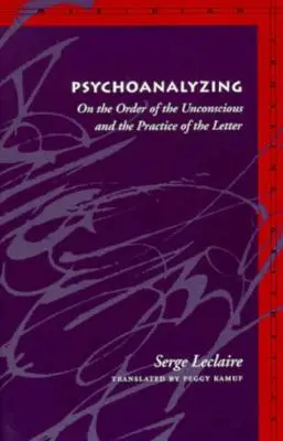 Psychanalyser : De l'ordre de l'inconscient et de la pratique de la lettre - Psychoanalyzing: On the Order of the Unconscious and the Practice of the Letter