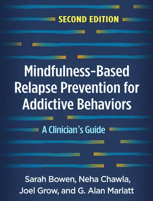 Prévention de la rechute basée sur la pleine conscience pour les comportements addictifs, deuxième édition : Guide du clinicien - Mindfulness-Based Relapse Prevention for Addictive Behaviors, Second Edition: A Clinician's Guide