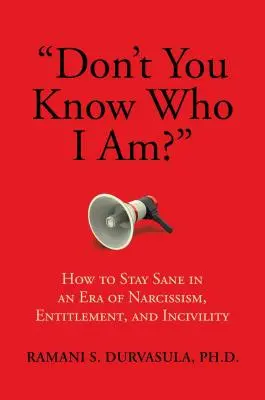 Vous ne savez pas qui je suis ? Comment rester sain d'esprit à l'ère du narcissisme, des prétentions et de l'incivilité - Don't You Know Who I Am?: How to Stay Sane in an Era of Narcissism, Entitlement, and Incivility