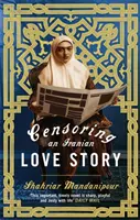 Censurer une histoire d'amour iranienne - Un roman - Censoring An Iranian Love Story - A novel