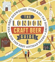 Le guide des bières artisanales de Londres : Les meilleures brasseries, pubs et salles de dégustation pour les meilleures bières artisanales - The London Craft Beer Guide: The Best Breweries, Pubs and Tap Rooms for the Best Artisan Brews