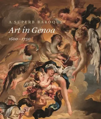 Un superbe baroque : L'art à Gênes, 1600-1750 - A Superb Baroque: Art in Genoa, 1600-1750