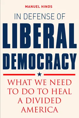 En défense de la démocratie libérale : Ce que nous devons faire pour guérir une Amérique divisée - In Defense of Liberal Democracy: What We Need to Do to Heal a Divided America