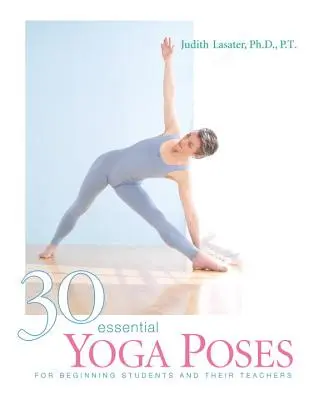 30 Poses de Yoga Essentielles : Pour les étudiants débutants et leurs professeurs - 30 Essential Yoga Poses: For Beginning Students and Their Teachers