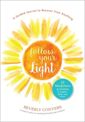 Suivez votre lumière : Un journal guidé pour se remettre de tout ; 52 activités de pleine conscience pour explorer, guérir et grandir - Follow Your Light: A Guided Journal to Recover from Anything; 52 Mindfulness Activities to Explore, Heal, and Grow