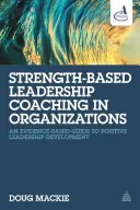 Strength-Based Leadership Coaching in Organizations : An Evidence-Based Guide to Positive Leadership Development (en anglais) - Strength-Based Leadership Coaching in Organizations: An Evidence-Based Guide to Positive Leadership Development