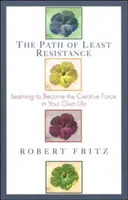 Le chemin de la moindre résistance : Apprendre à devenir la force créatrice de sa propre vie - Path of Least Resistance: Learning to Become the Creative Force in Your Own Life