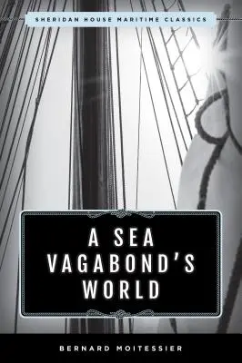 Le monde d'un vagabond des mers : Bateaux et voiles, rivages lointains, îles et lagons - A Sea Vagabond's World: Boats and Sails, Distant Shores, Islands and Lagoons