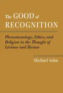 Le bien de la reconnaissance : Phénoménologie, éthique et religion dans la pensée de Levinas et de Ricœur - The Good of Recognition: Phenomenology, Ethics, and Religion in the Thought of Levinas and Ricoeur