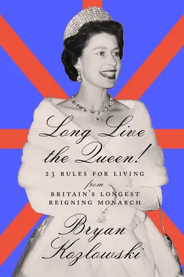 Long Live the Queen : 23 règles de vie du plus ancien monarque britannique en exercice - Long Live the Queen: 23 Rules for Living from Britain's Longest-Reigning Monarch