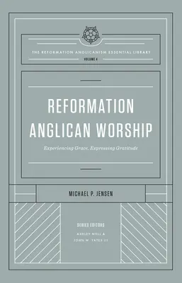 Le culte anglican de la Réforme (Bibliothèque essentielle de l'anglicanisme de la Réforme, volume 4) : Expérimenter la grâce, exprimer la gratitude - Reformation Anglican Worship (the Reformation Anglicanism Essential Library, Volume 4): Experiencing Grace, Expressing Gratitude