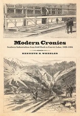 Modern Cronies : L'industrialisme du Sud, de la ruée vers l'or au travail des bagnards, 1829-1894 - Modern Cronies: Southern Industrialism from Gold Rush to Convict Labor, 1829-1894