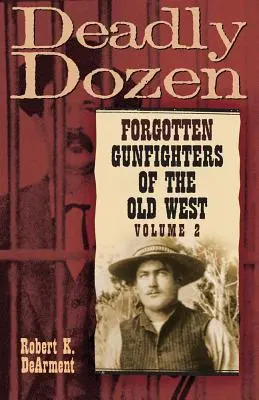 La douzaine mortelle : La douzaine de combattants oubliés de l'Ouest, tome 2 - Deadly Dozen: Forgotten Gunfighters of the Old West, Vol. 2