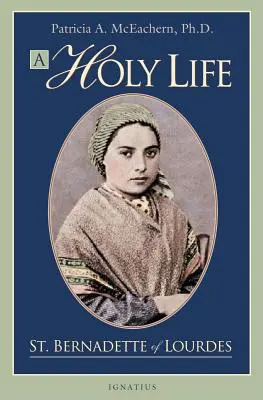 Une vie sainte : Les écrits de Sainte Bernadette de Lourdes - A Holy Life: The Writings of Saint Bernadette of Lourdes