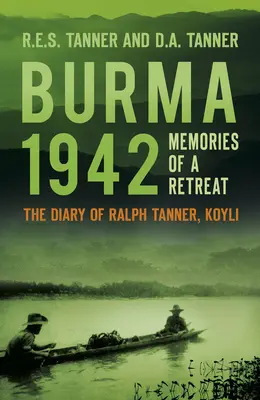 Birmanie 1942 : Souvenirs d'une retraite : Le journal de Ralph Tanner, Koyli - Burma 1942: Memories of a Retreat: The Diary of Ralph Tanner, Koyli