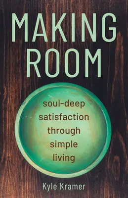 Faire de la place : La satisfaction de l'âme par une vie simple - Making Room: Soul-Deep Satisfaction Through Simple Living