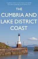 La côte de Cumbria et du Lake District - Un guide des lieux à visiter, de l'histoire et de la faune, de la baie de Morecambe au Solway Firth - Cumbria and Lake District Coast - A Guide to Places to Visit, History and Wildlife from Morecambe Bay to the Solway Firth