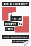 Un martien échoué sur terre : Alexandre Bogdanov, les transfusions sanguines et la science prolétarienne - A Martian Stranded on Earth: Alexander Bogdanov, Blood Transfusions, and Proletarian Science