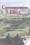 L'éthique de la communication : Entre cosmopolitisme et provincialité - Communication Ethics: Between Cosmopolitanism and Provinciality