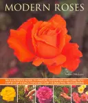 Roses modernes : Un guide illustré des variétés, de la culture et de l'entretien, avec des instructions pas à pas et plus de 150 belles photos. - Modern Roses: An Illustrated Guide to Varieties, Cultivation and Care, with Step-By-Step Instructions and Over 150 Beautiful Photogr