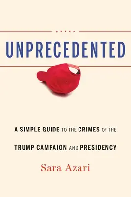 Sans précédent : Un guide simple des crimes de la campagne et de la présidence Trump - Unprecedented: A Simple Guide to the Crimes of the Trump Campaign and Presidency