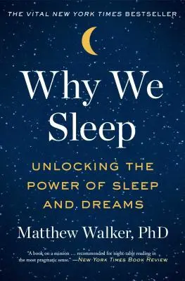 Pourquoi nous dormons : Le pouvoir du sommeil et des rêves - Why We Sleep: Unlocking the Power of Sleep and Dreams