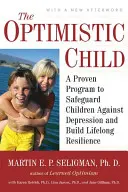 L'enfant optimiste : Un programme éprouvé pour protéger les enfants contre la dépression et développer leur résilience tout au long de leur vie - The Optimistic Child: A Proven Program to Safeguard Children Against Depression and Build Lifelong Resilience