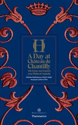 Une journée au château de Chantilly : Le domaine et les jardins du duc d'Aumale - A Day at Chteau de Chantilly: The Estate and Gardens of the Duke of Aumale