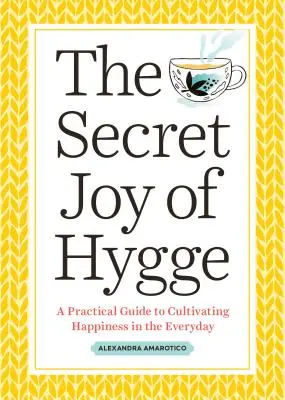 Les joies secrètes du Hygge : un guide pratique pour cultiver le bonheur au quotidien - The Secret Joy of Hygge: A Practical Guide to Cultivating Happiness in the Everyday