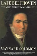 Beethoven tardif : Musique, pensée, imagination - Late Beethoven: Music, Thought, Imagination