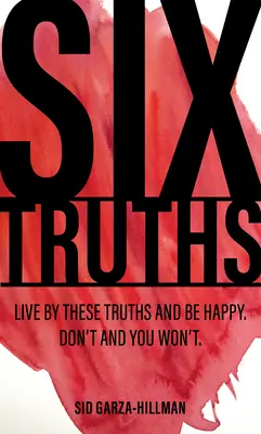 Six vérités : Vivez selon ces vérités et soyez heureux. Ne le faites pas, et vous ne le serez pas. - Six Truths: Live by These Truths and Be Happy. Don't, and You Won't.