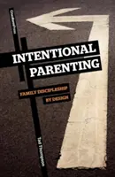 Intentional Parenting : Le discipulat familial à dessein - Intentional Parenting: Family Discipleship by Design