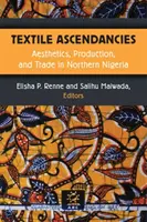Ascendances textiles : Esthétique, production et commerce dans le nord du Nigeria - Textile Ascendancies: Aesthetics, Production, and Trade in Northern Nigeria