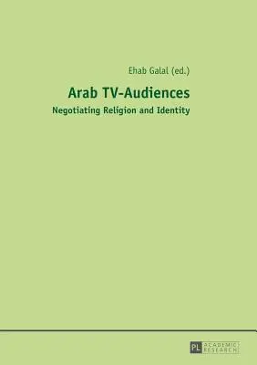 Les téléspectateurs arabes : négocier la religion et l'identité - Arab TV-Audiences; Negotiating Religion and Identity