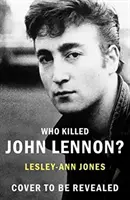 Qui a tué John Lennon ? - La vie, l'amour et la mort de la plus grande star du rock - Who Killed John Lennon? - The lives, loves and deaths of the greatest rock star