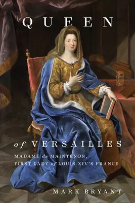 La reine de Versailles : Madame de Maintenon, première dame de la France de Louis XIV - Queen of Versailles: Madame de Maintenon, First Lady of Louis XIV's France