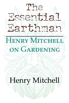 L'homme de la terre essentiel : Henry Mitchell sur le jardinage - The Essential Earthman: Henry Mitchell on Gardening