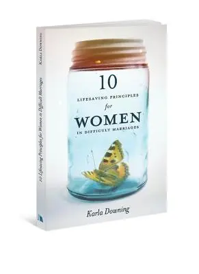 10 principes salvateurs pour les femmes en situation de mariage difficile - 10 Lifesaving Principles for Women in Difficult Marriages