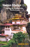 Le Bhoutan caché : Pénétrer dans le royaume du dragon du tonnerre - Hidden Bhutan: Entering the Kingdom of the Thunder Dragon