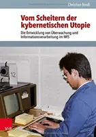 De l'espoir de l'utopie cybernétique : Le développement de l'accès à l'information et du traitement de l'information au sein du MFS - Vom Scheitern Der Kybernetischen Utopie: Die Entwicklung Von Uberwachung Und Informationsverarbeitung Im MFS