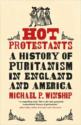 Hot Protestants : Une histoire du puritanisme en Angleterre et en Amérique - Hot Protestants: A History of Puritanism in England and America